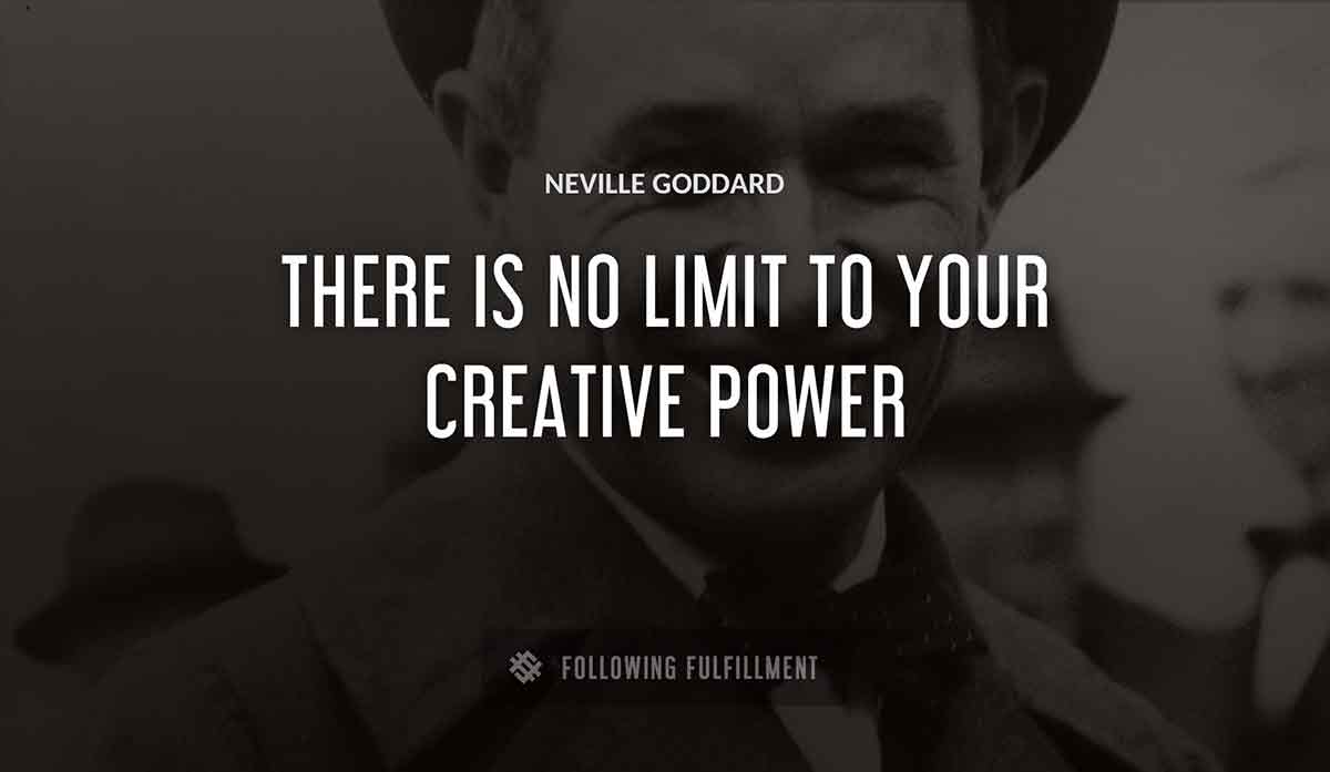 there is no limit to your creative power Neville Goddard quote