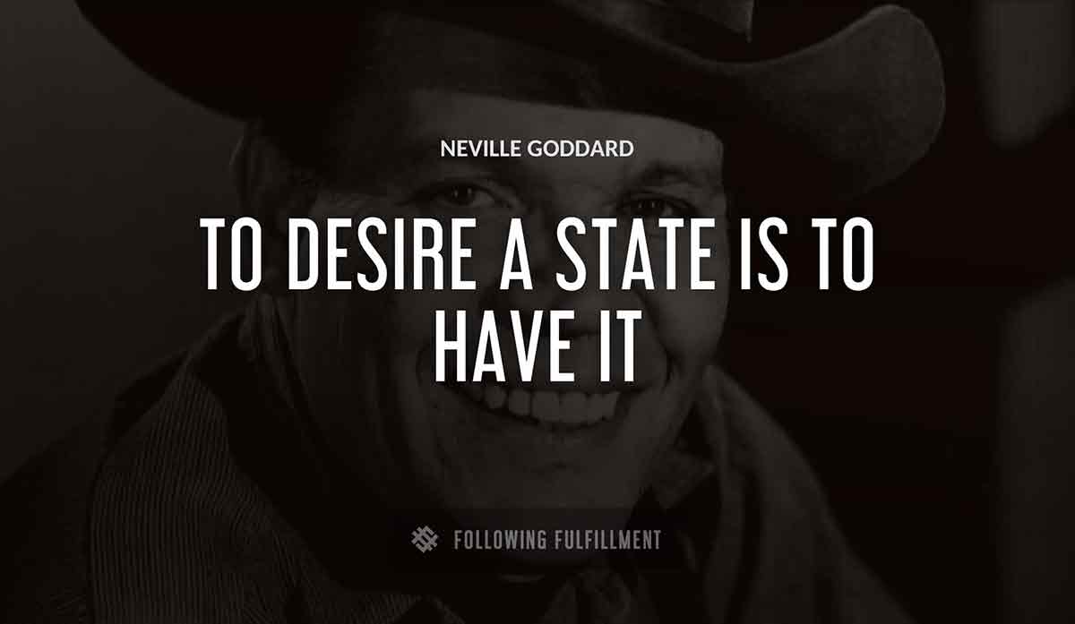 to desire a state is to have it Neville Goddard quote