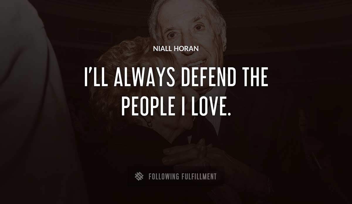 i ll always defend the people i love Niall Horan quote