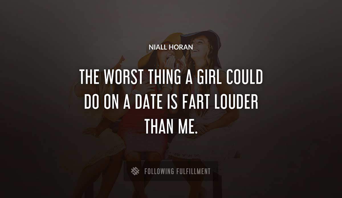 the worst thing a girl could do on a date is fart louder than me Niall Horan quote