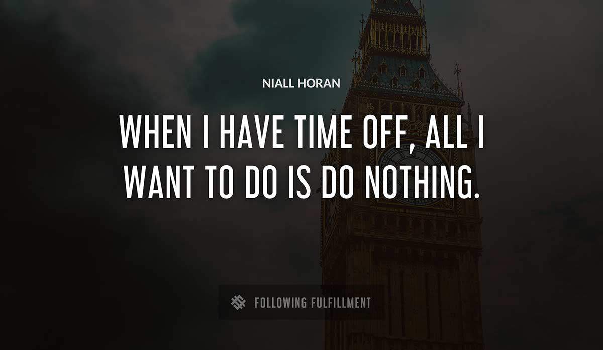 when i have time off all i want to do is do nothing Niall Horan quote