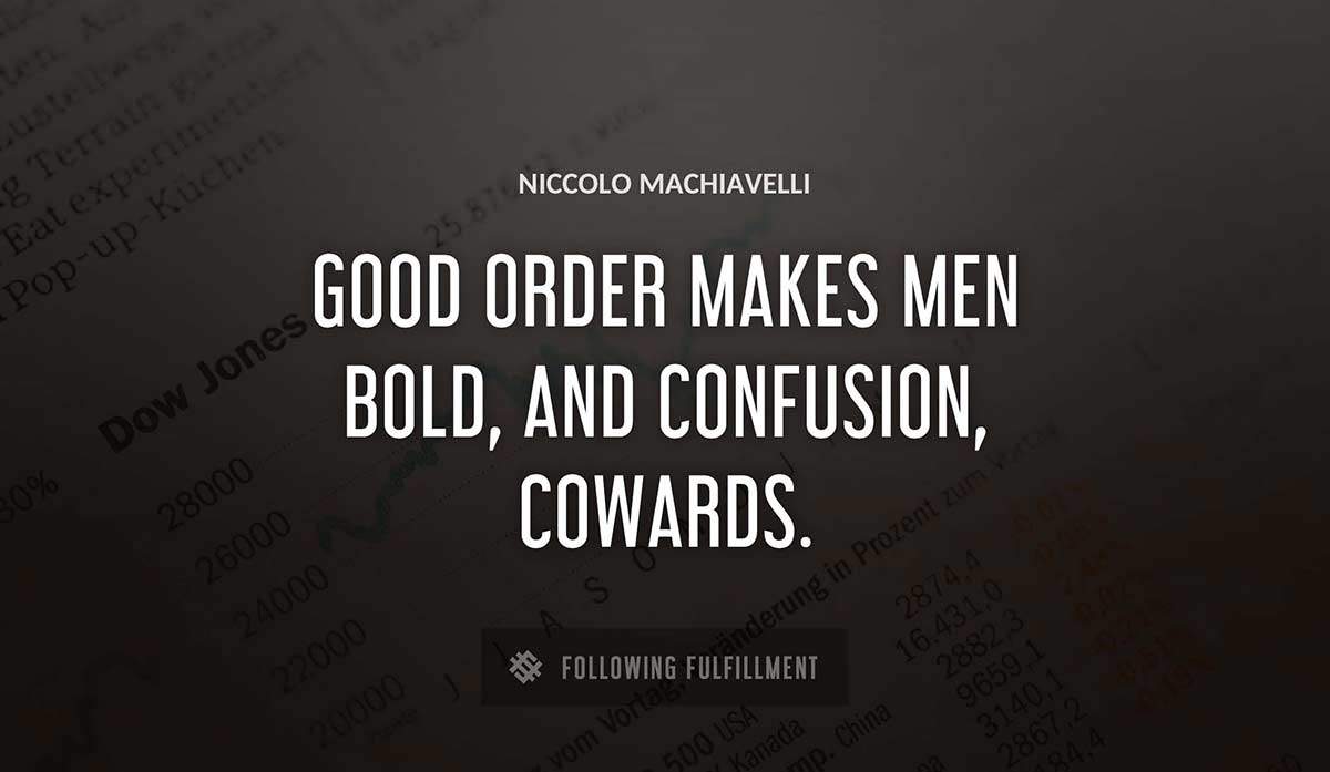 good order makes men bold and confusion cowards Niccolo Machiavelli quote