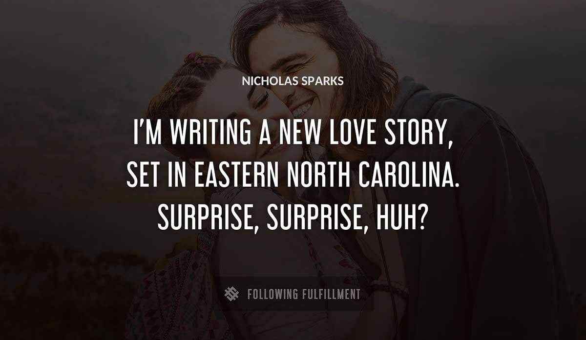 i m writing a new love story set in eastern north carolina surprise surprise huh Nicholas Sparks quote