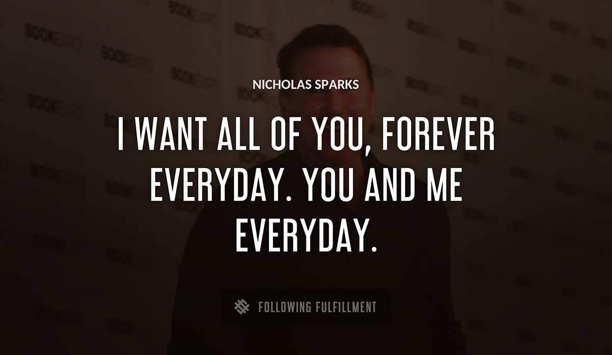 i want all of you forever everyday you and me everyday Nicholas Sparks quote