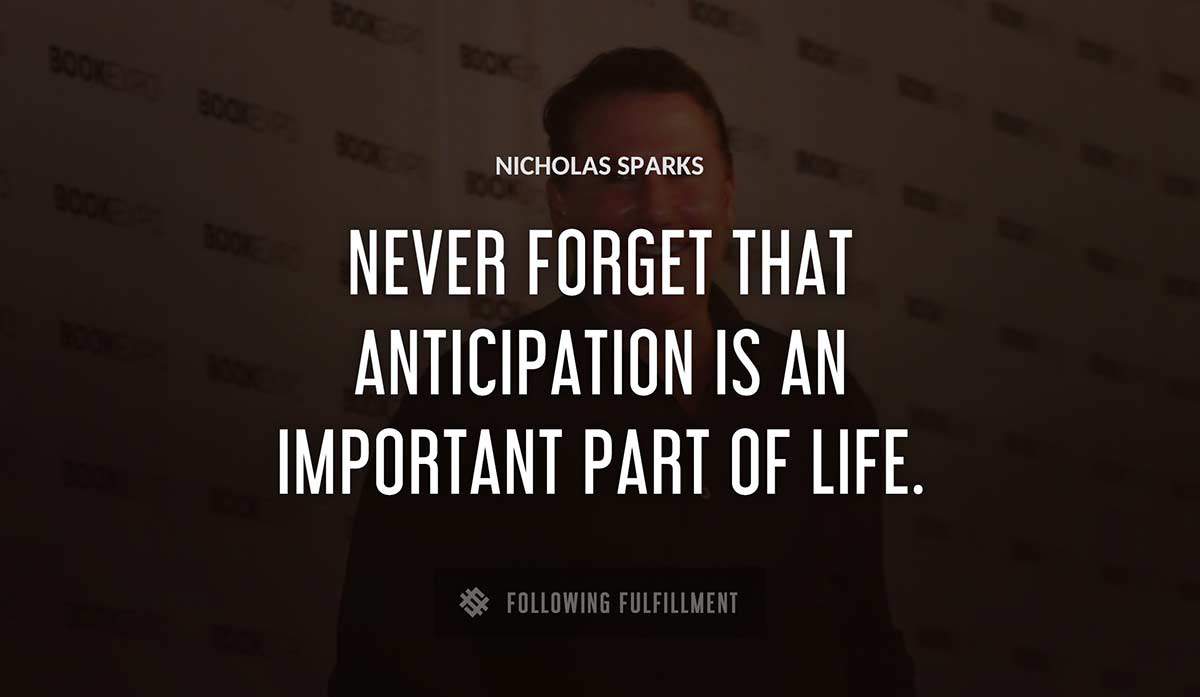 never forget that anticipation is an important part of life Nicholas Sparks quote