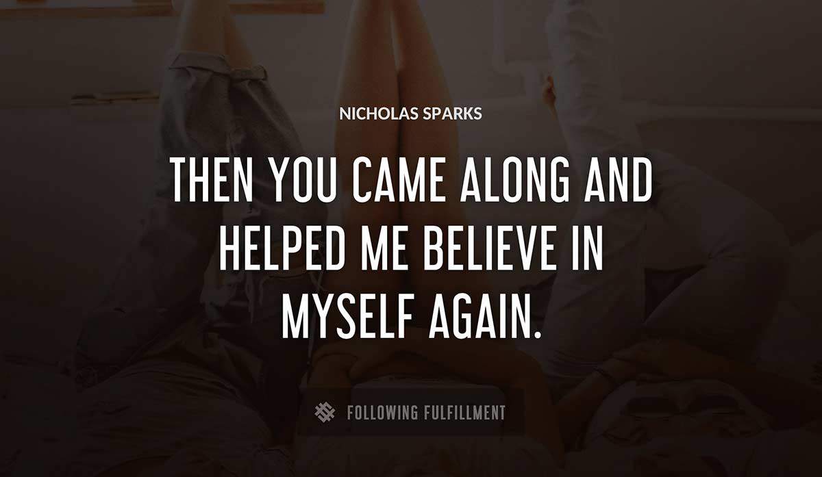 then you came along and helped me believe in myself again Nicholas Sparks quote