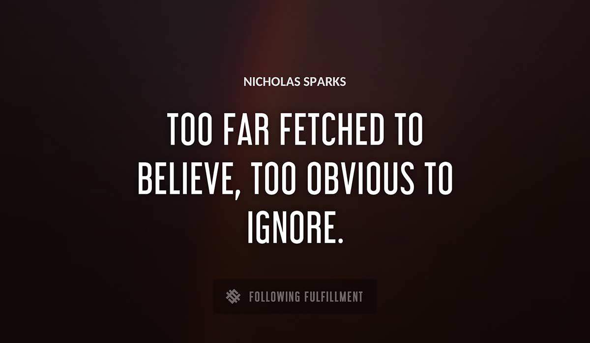 too far fetched to believe too obvious to ignore Nicholas Sparks quote