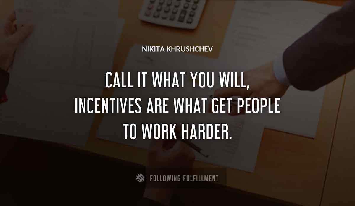 call it what you will incentives are what get people to work harder Nikita Khrushchev quote