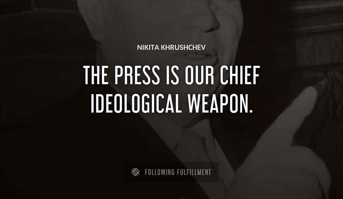 the press is our chief ideological weapon Nikita Khrushchev quote