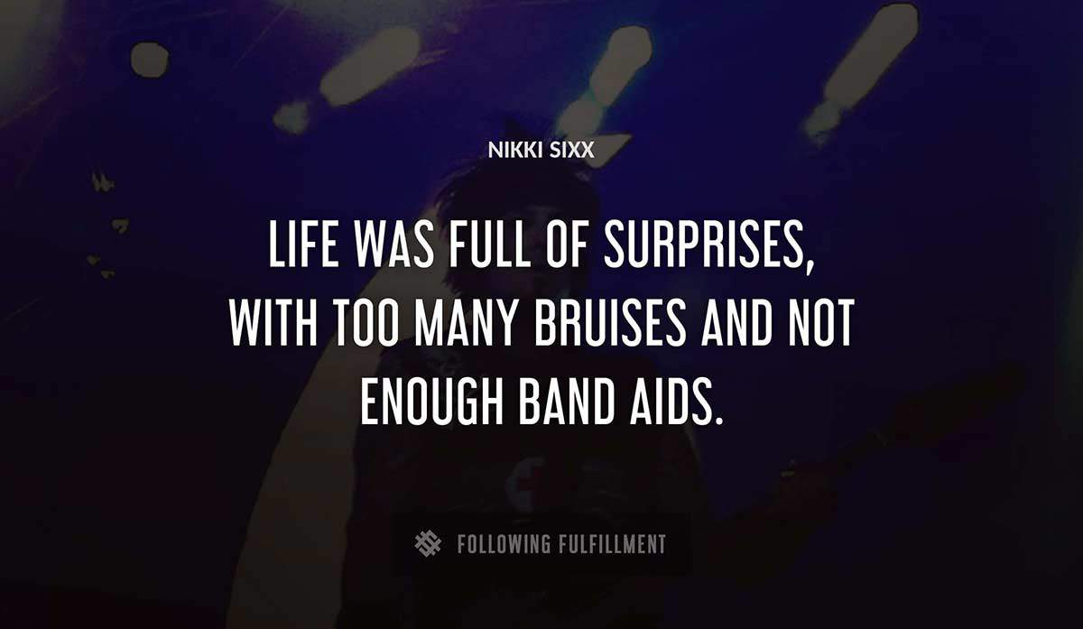 life was full of surprises with too many bruises and not enough band aids Nikki Sixx quote