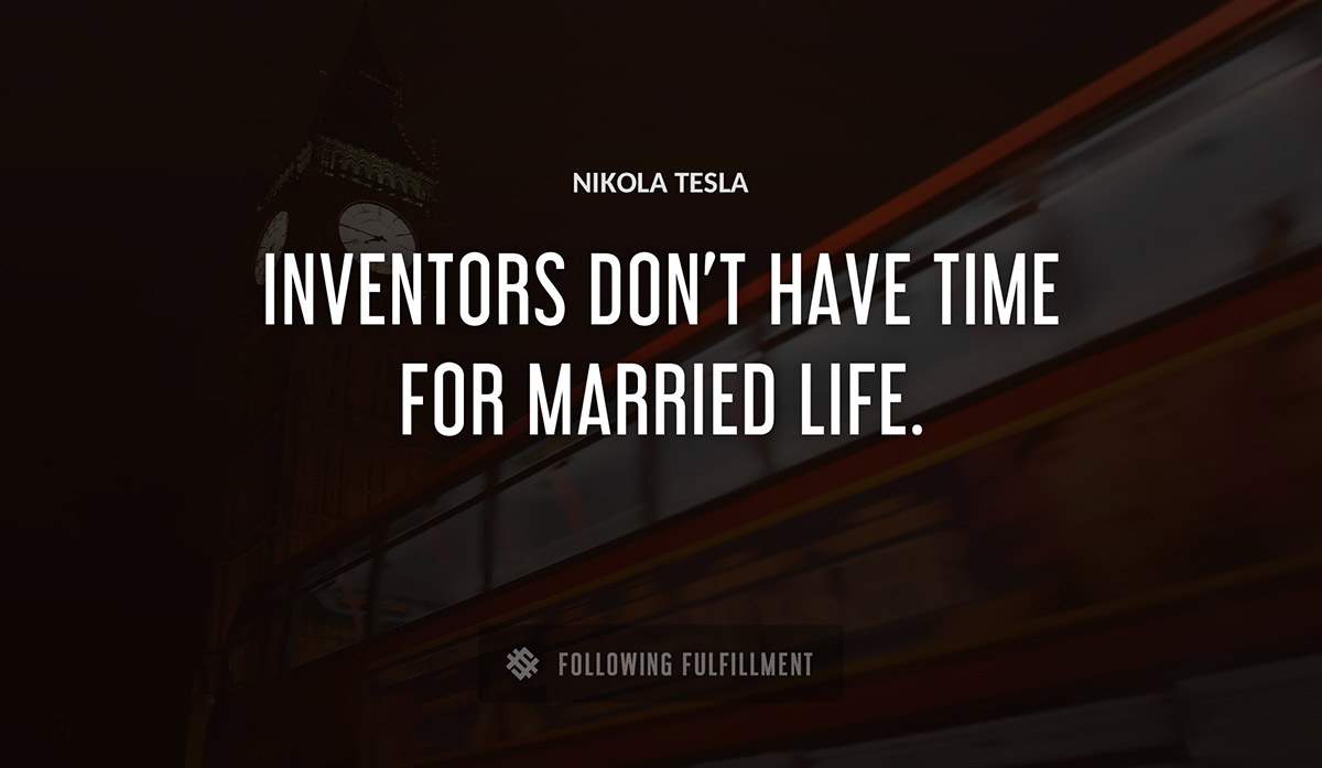 inventors don t have time for married life Nikola Tesla quote