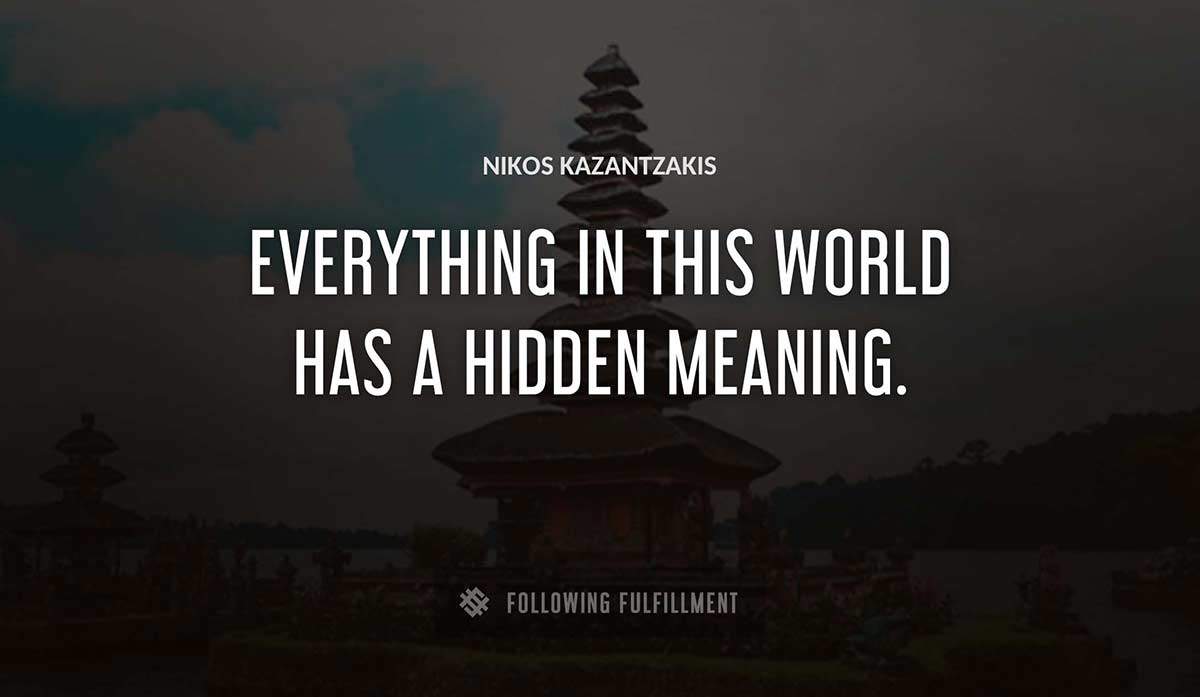 everything in this world has a hidden meaning Nikos Kazantzakis quote