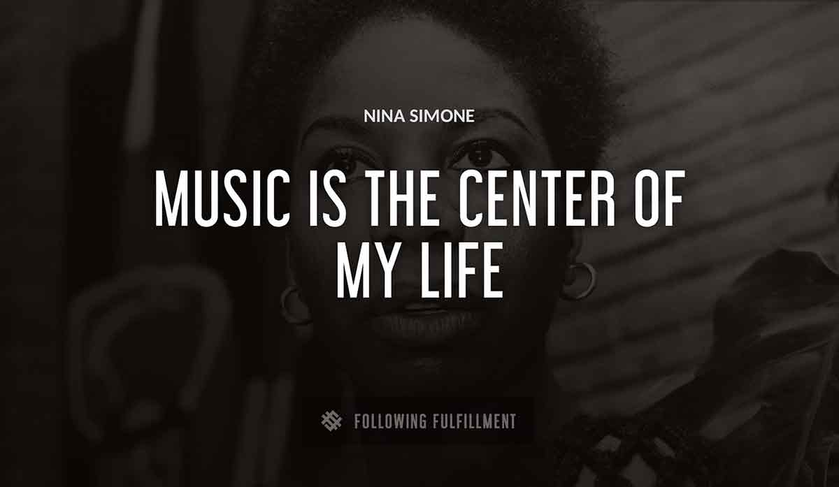 music is the center of my life Nina Simone quote