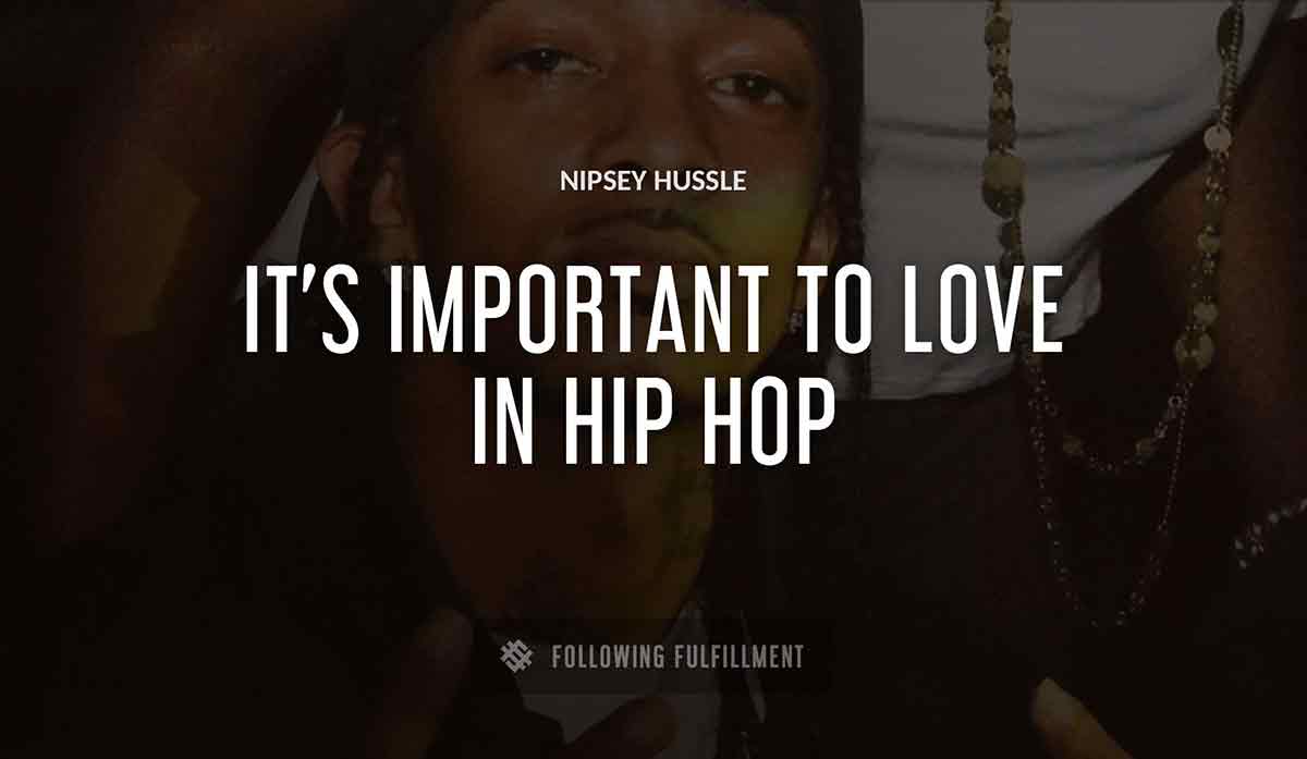 it s important to love in hip hop Nipsey Hussle quote