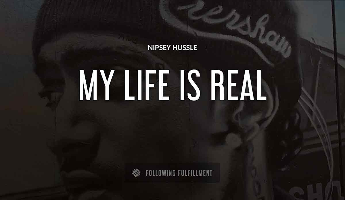 my life is real Nipsey Hussle quote