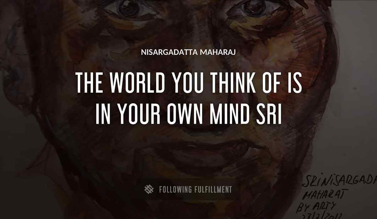 the world you think of is in your own mind sri Nisargadatta Maharaj quote