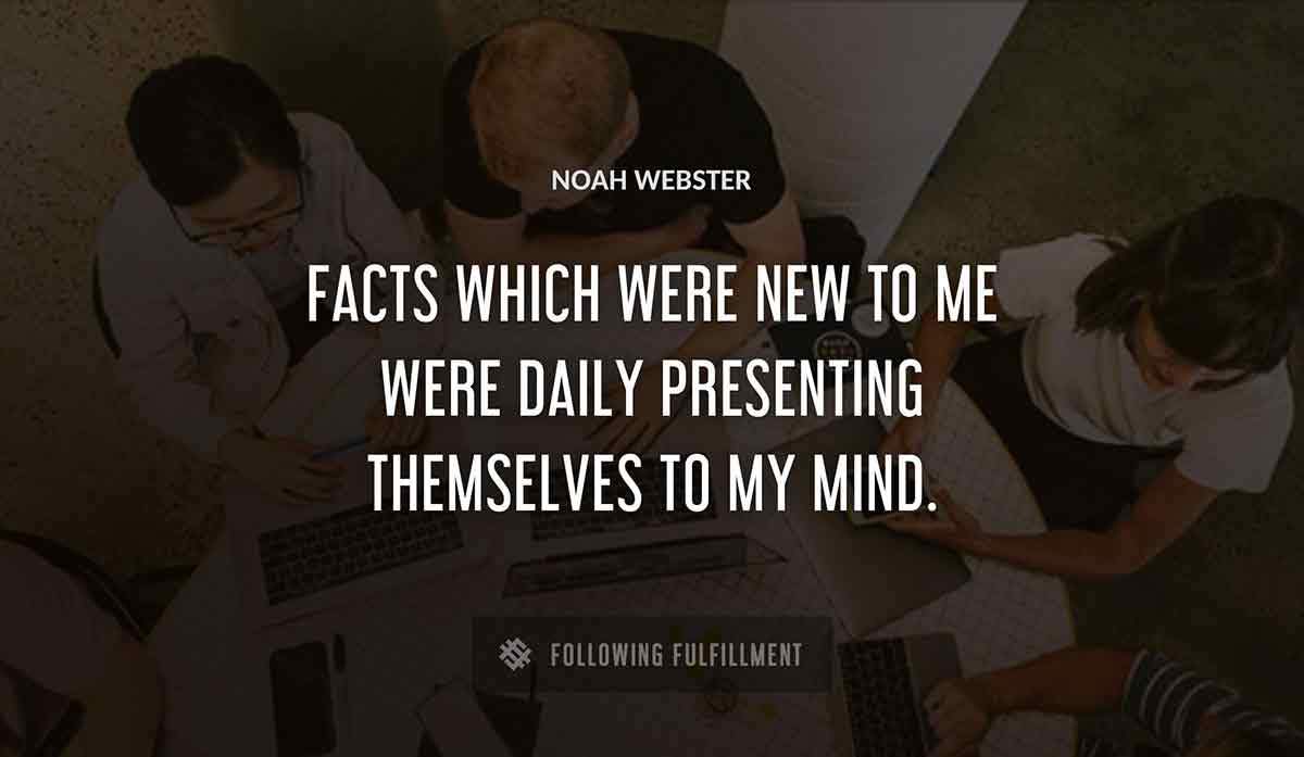 facts which were new to me were daily presenting themselves to my mind Noah Webster quote