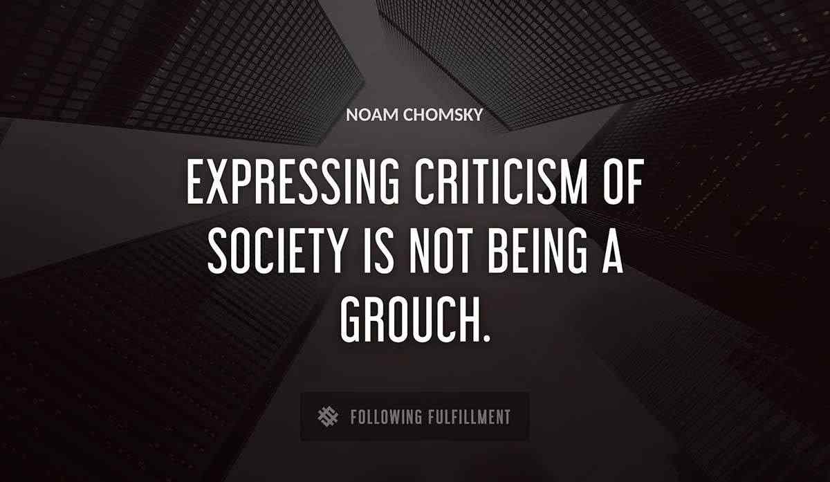 expressing criticism of society is not being a grouch Noam Chomsky quote