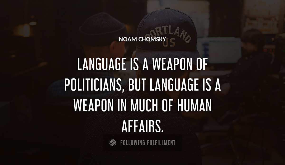 language is a weapon of politicians but language is a weapon in much of human affairs Noam Chomsky quote