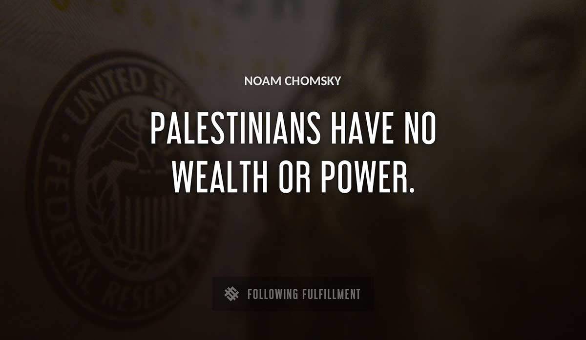 palestinians have no wealth or power Noam Chomsky quote