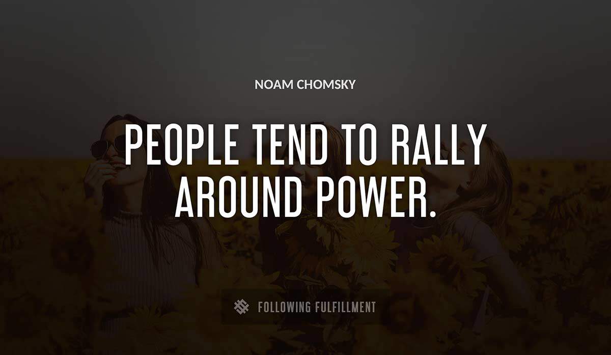 people tend to rally around power Noam Chomsky quote