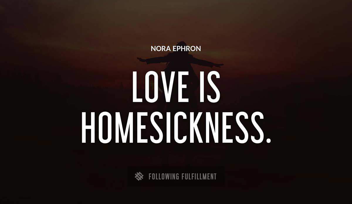 love is homesickness Nora Ephron quote
