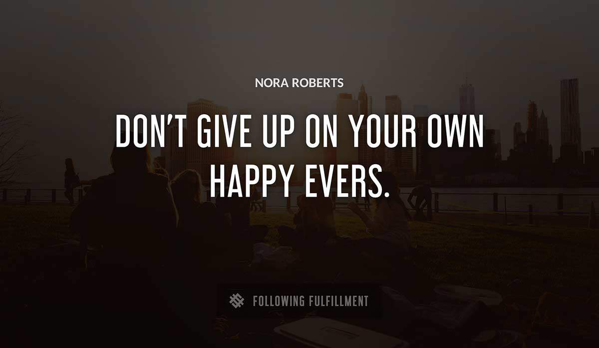 don t give up on your own happy evers Nora Roberts quote