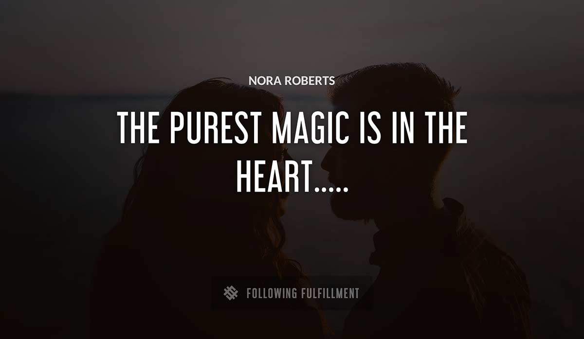 the purest magic is in the heart Nora Roberts quote