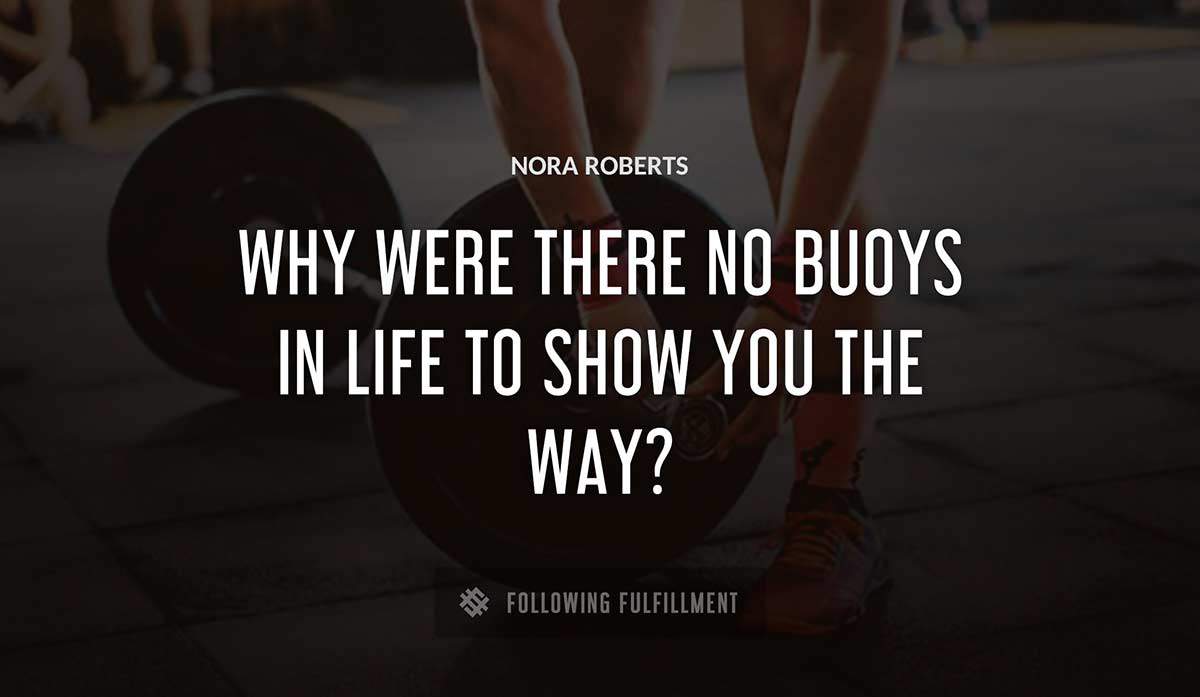 why were there no buoys in life to show you the way Nora Roberts quote