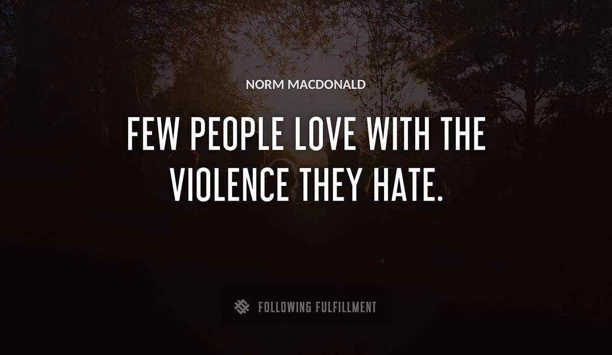 few people love with the violence they hate Norm Macdonald quote