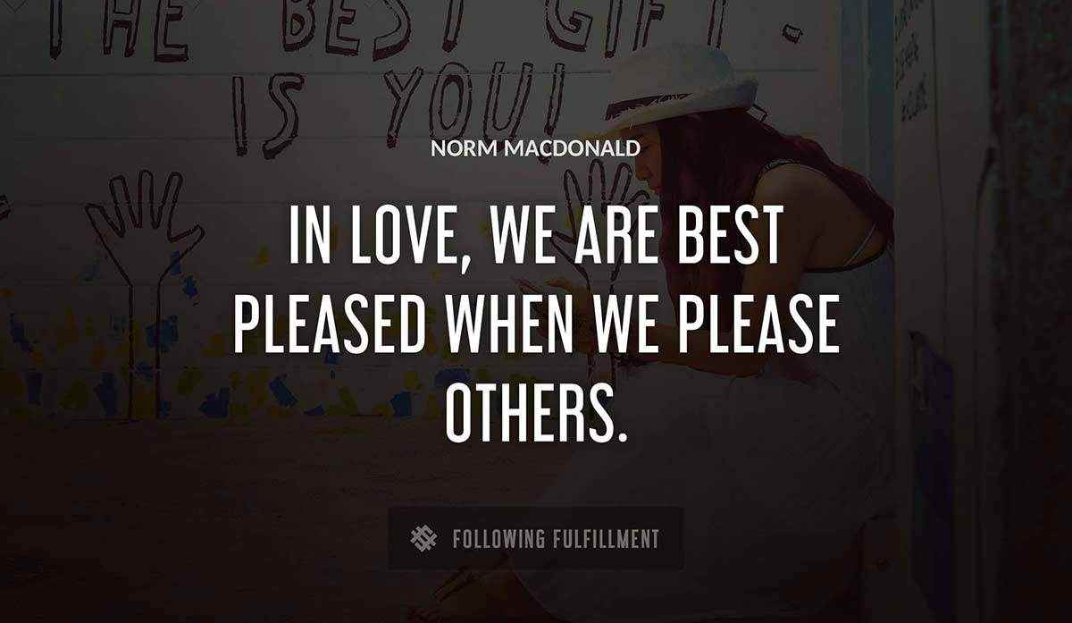 in love we are best pleased when we please others Norm Macdonald quote