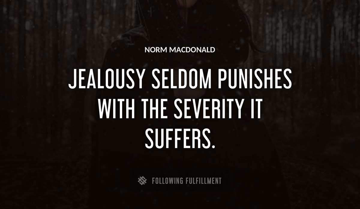 jealousy seldom punishes with the severity it suffers Norm Macdonald quote