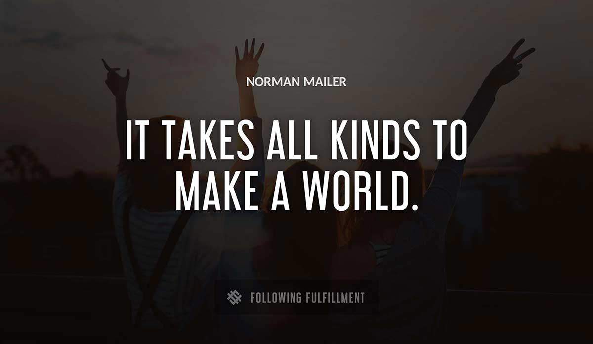 it takes all kinds to make a world Norman Mailer quote