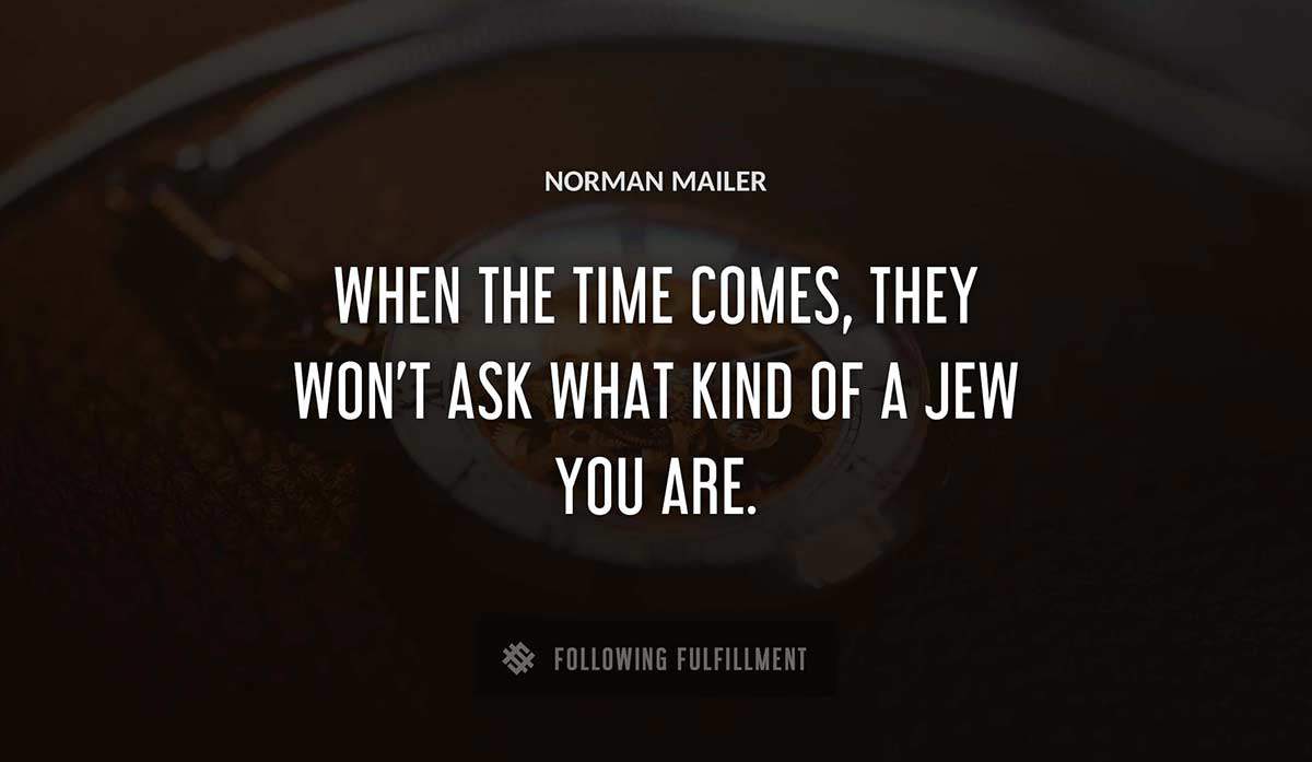 when the time comes they won t ask what kind of a jew you are Norman Mailer quote