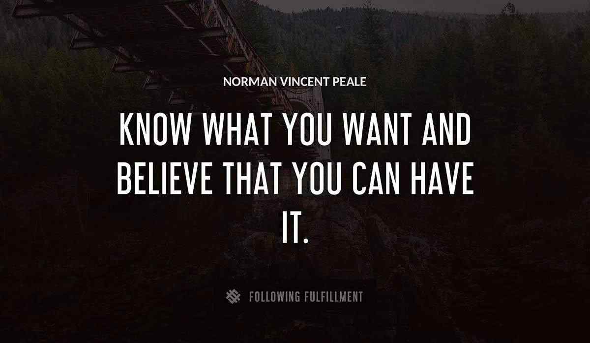 know what you want and believe that you can have it Norman Vincent Peale quote
