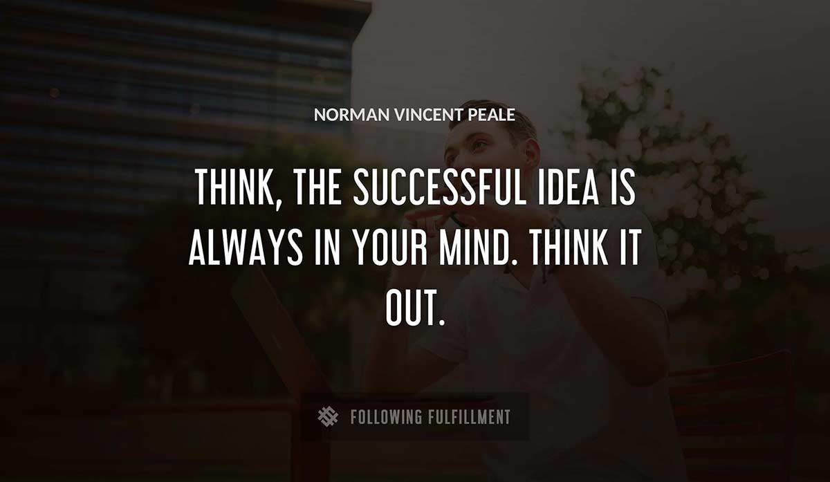 think the successful idea is always in your mind think it out Norman Vincent Peale quote