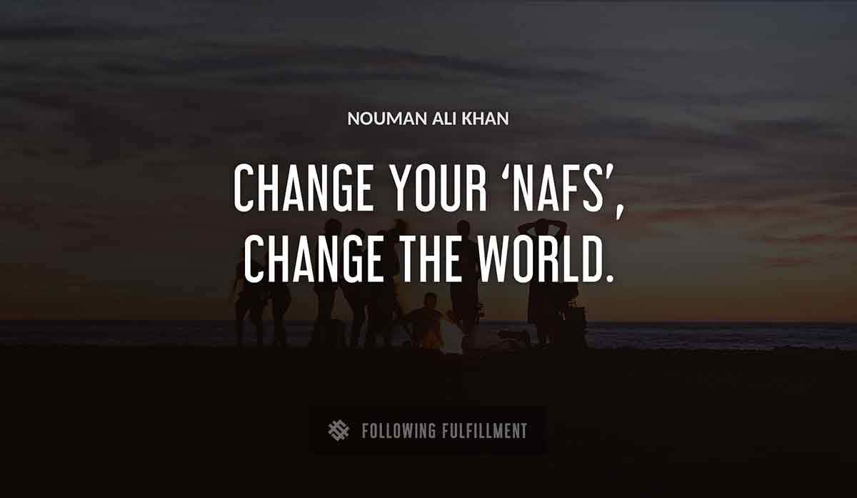 change your nafs change the world Nouman Ali Khan quote