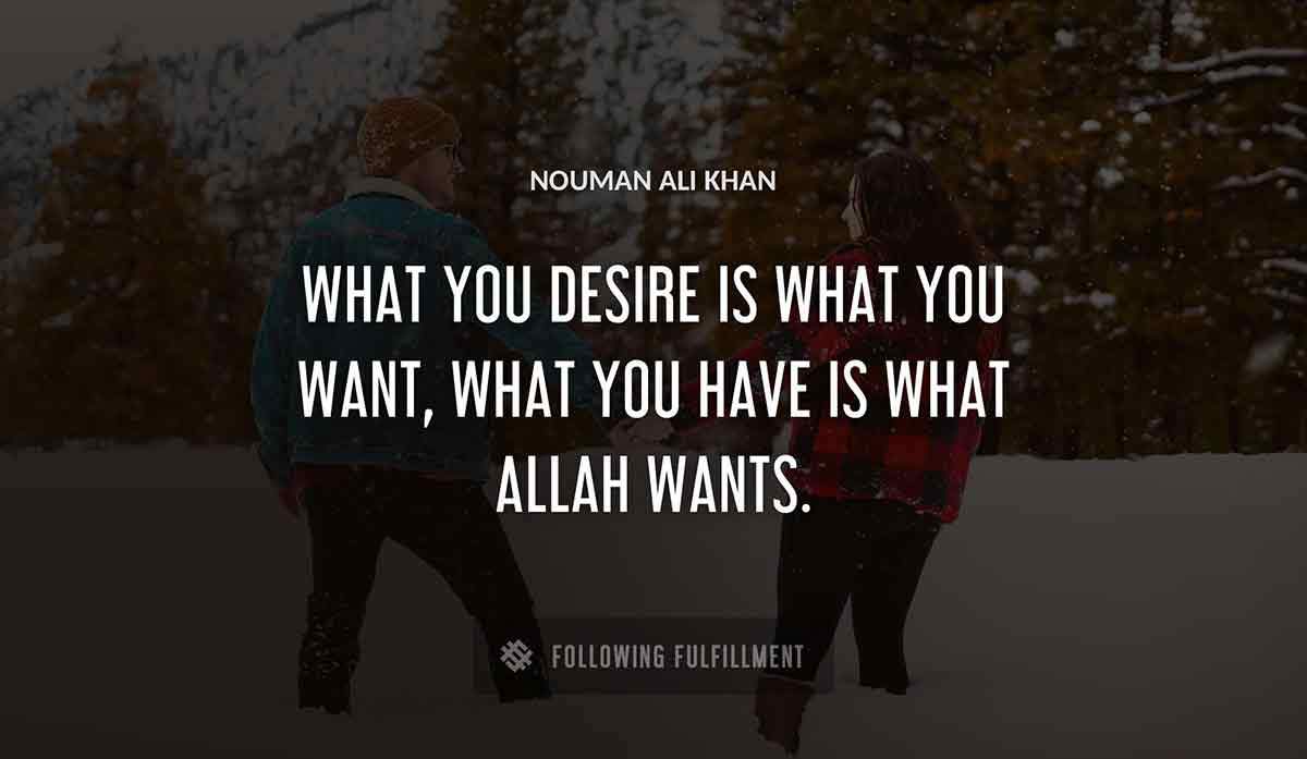 what you desire is what you want what you have is what allah wants Nouman Ali Khan quote