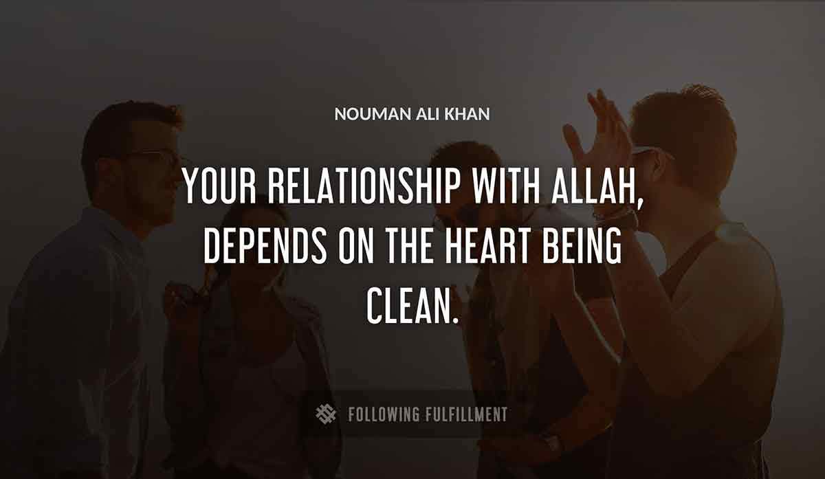 your relationship with allah depends on the heart being clean Nouman Ali Khan quote
