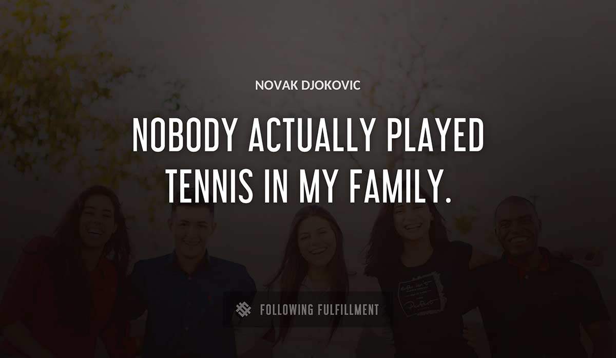 nobody actually played tennis in my family Novak Djokovic quote