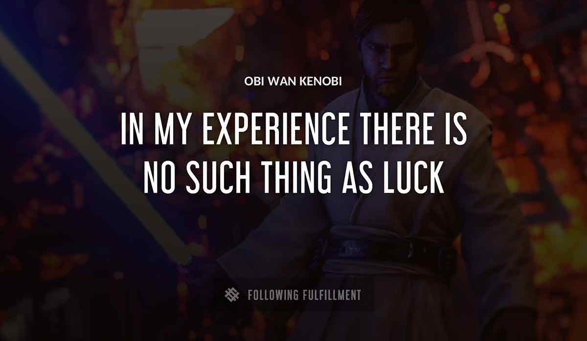 in my experience there is no such thing as luck Obi Wan Kenobi quote