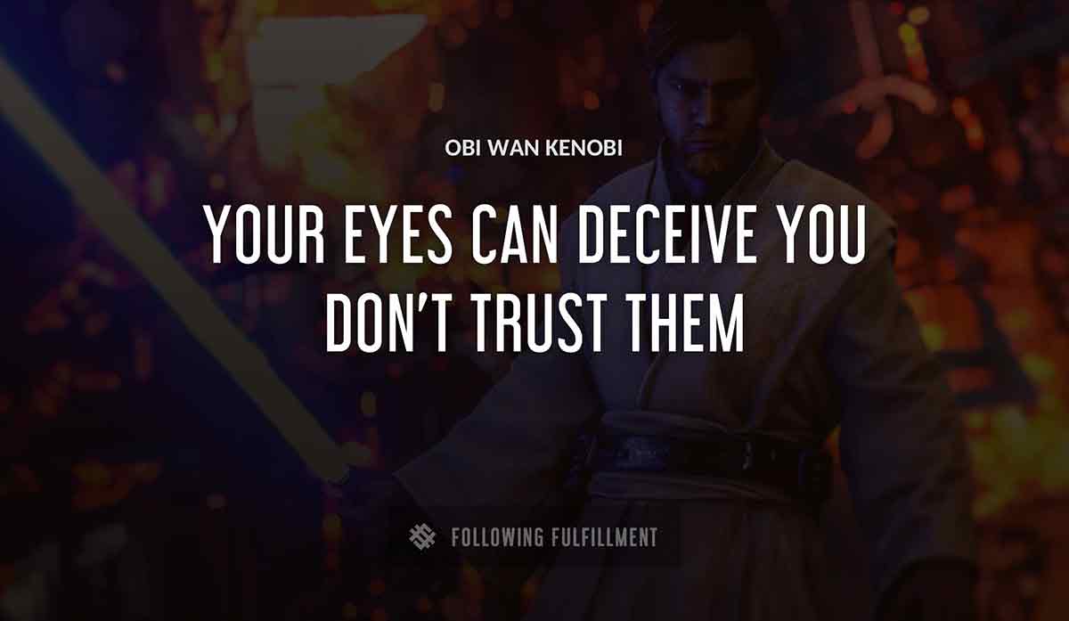 your eyes can deceive you don t trust them Obi Wan Kenobi quote
