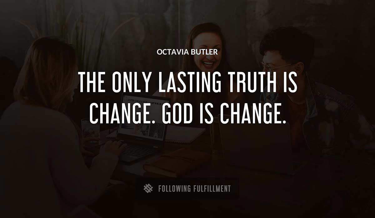 the only lasting truth is change god is change Octavia Butler quote
