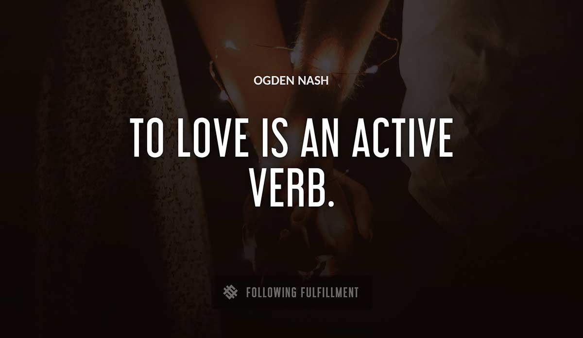 to love is an active verb Ogden Nash quote