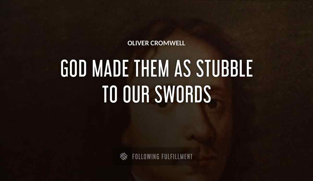 god made them as stubble to our swords Oliver Cromwell quote