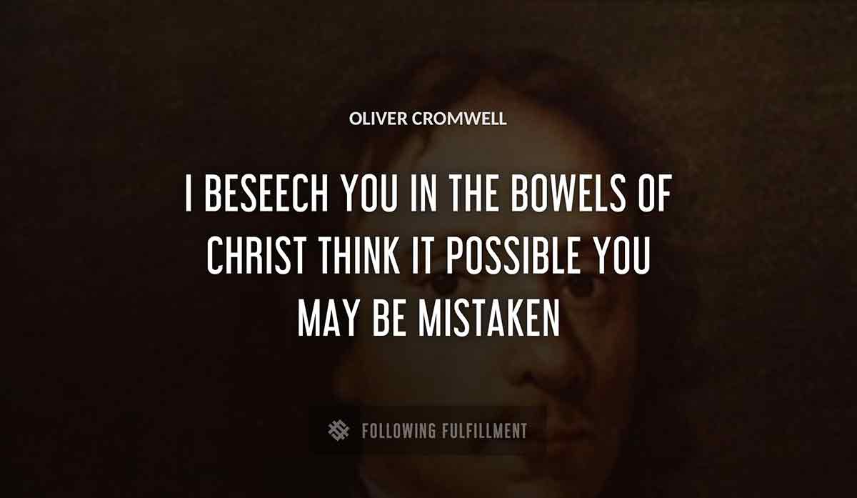 i beseech you in the bowels of christ think it possible you may be mistaken Oliver Cromwell quote