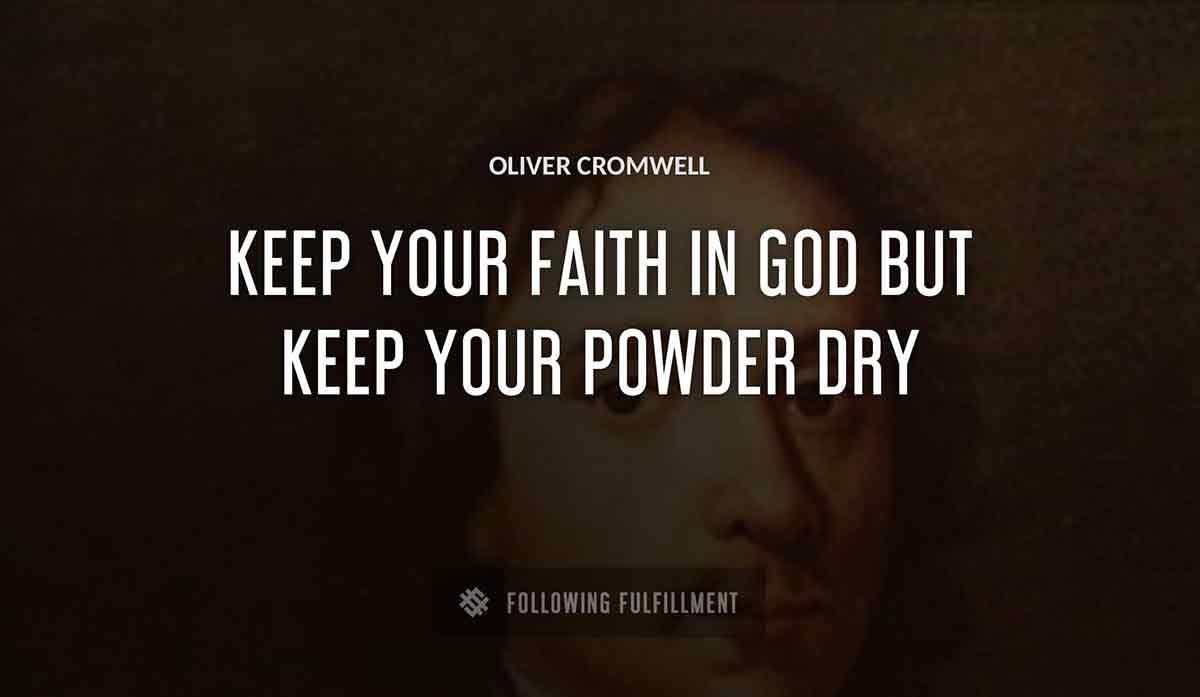 keep your faith in god but keep your powder dry Oliver Cromwell quote