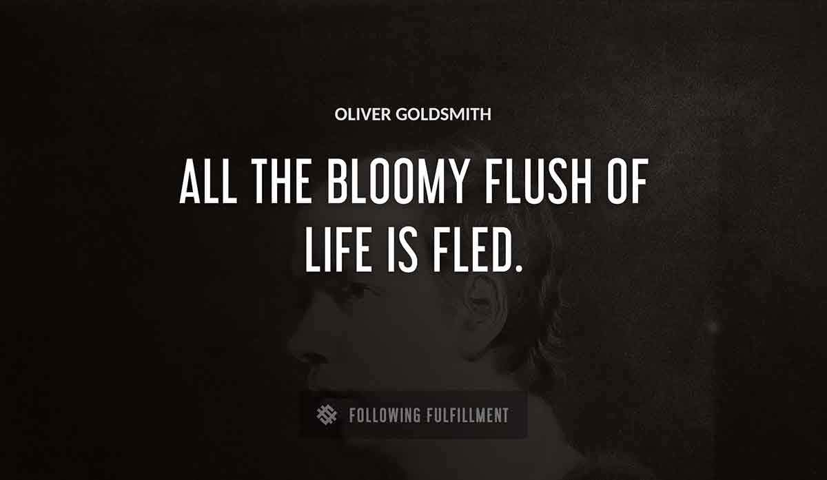 all the bloomy flush of life is fled Oliver Goldsmith quote