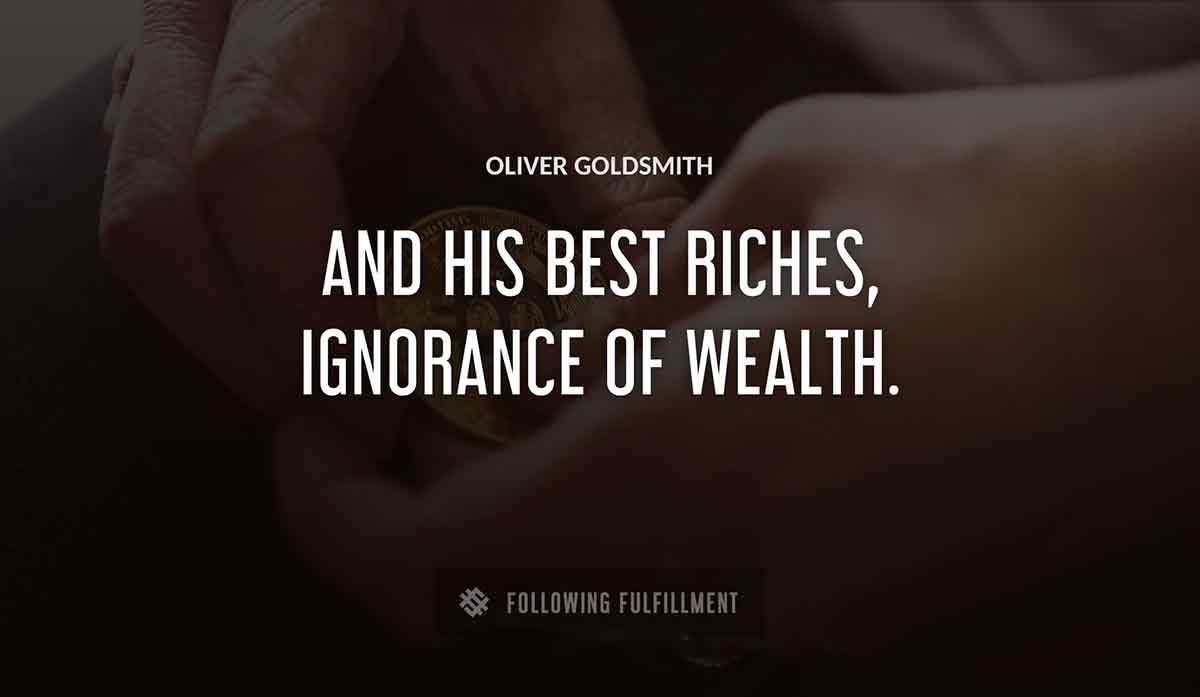 and his best riches ignorance of wealth Oliver Goldsmith quote