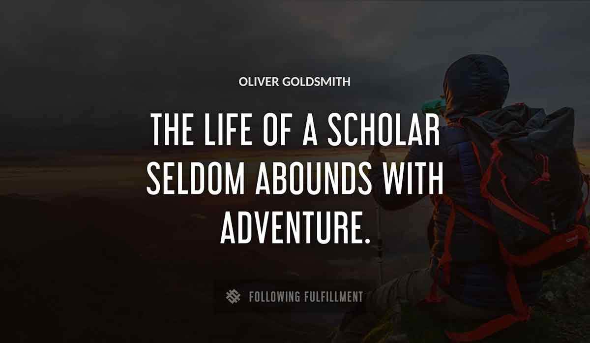 the life of a scholar seldom abounds with adventure Oliver Goldsmith quote